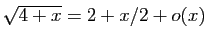 $ \sqrt{4+x}=2+x/2+o(x)$