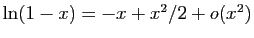 $ \ln(1-x)=-x+x^2/2+o(x^2)$