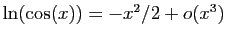 $ \ln(\cos(x))=-x^2/2+o(x^3)$
