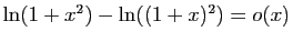 $ \ln(1+x^2)-\ln((1+x)^2)=o(x)$