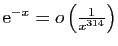 $ \mathrm{e}^{-x}=o\left(\frac{1}{x^{314}}\right)$