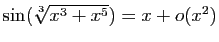 $ \sin(\sqrt[3]{x^3+x^5})=x+o(x^2)$