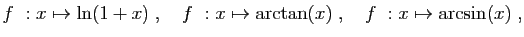 $\displaystyle f&nbsp;: x\mapsto \ln(1+x)\;,\quad
f&nbsp;: x\mapsto \arctan(x)\;,\quad
f&nbsp;: x\mapsto \arcsin(x)\;,
$