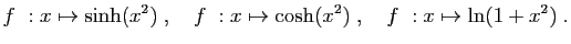 $\displaystyle f&nbsp;: x\mapsto \sinh(x^2)\;,\quad
f&nbsp;: x\mapsto \cosh(x^2)\;,\quad
f&nbsp;: x\mapsto \ln(1+x^2)\;.
$
