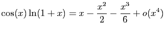 $ \displaystyle{\cos(x)\ln(1+x)=
x-\frac{x^2}{2}-\frac{x^3}{6}+o(x^4)}$