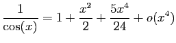 $ \displaystyle{\frac{1}{\cos(x)}=
1+\frac{x^2}{2}+\frac{5x^4}{24}+o(x^4)}$