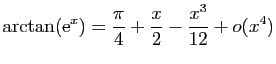 $ \displaystyle{\arctan(\mathrm{e}^x)=
\frac{\pi}{4}+\frac{x}{2}-\frac{x^3}{12}+o(x^4)}$