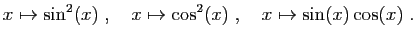 $\displaystyle x\mapsto \sin^2(x)\;,\quad
x\mapsto \cos^2(x)\;,\quad
x\mapsto \sin(x)\cos(x)\;.
$