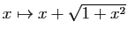 $ x\mapsto x+\sqrt{1+x^2}$