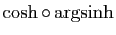 $ \cosh\circ\arg\!\sinh$