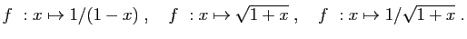 $\displaystyle f&nbsp;: x\mapsto 1/(1-x)\;,\quad
f&nbsp;: x\mapsto \sqrt{1+x}\;,\quad
f&nbsp;: x\mapsto 1/\sqrt{1+x}\;.
$