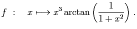 $ \displaystyle{
f&nbsp;:\quad x\longmapsto x^3\arctan\left(\frac{1}{1+x^2}\right)
}\;.$