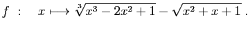 $ \displaystyle{
f&nbsp;:\quad x\longmapsto \sqrt[3]{x^3-2x^2+1}
-\sqrt{x^2+x+1}
}\;.$