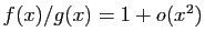 $ f(x)/g(x)=1+o(x^2)$