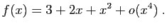 $\displaystyle f(x)=3+2x+x^2+o(x^4)\;.
$