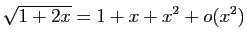 $ \displaystyle{\sqrt{1+2x}=1+x+x^2+o(x^2)}$