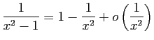 $ \displaystyle{\frac{1}{x^2-1}=1-\frac{1}{x^2}+o\left(\frac{1}{x^2}\right)}$