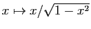 $ x\mapsto x/\sqrt{1-x^2}$