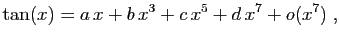 $\displaystyle \tan(x)=a x+b x^3+c x^5+d x^7+o(x^7)\;,
$