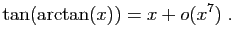 $\displaystyle \tan(\arctan(x))=x+o(x^7)\;.
$
