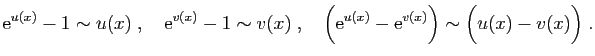 $\displaystyle \mathrm{e}^{u(x)}-1 \sim u(x)
\;,\quad
\mathrm{e}^{v(x)}-1 \sim v...
...quad
\Big(\mathrm{e}^{u(x)}-\mathrm{e}^{v(x)}\Big) \sim \Big(u(x)-v(x)\Big)\;.
$
