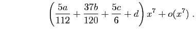 $\displaystyle \hspace*{2cm}
\left(\frac{5a}{112}+\frac{37 b}{120}+\frac{5c}{6}+d\right)x^7+o(x^7)\;.$
