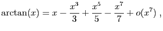 $\displaystyle \arctan(x)=x-\frac{x^3}{3}+\frac{x^5}{5}-\frac{x^7}{7}+o(x^7)\;,
$