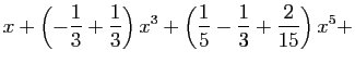 $\displaystyle x+\left(-\frac{1}{3}+\frac{1}{3}\right)x^3+
\left(\frac{1}{5}-\frac{1}{3}+\frac{2}{15}\right)x^5+$