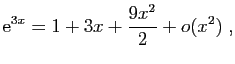 $\displaystyle \mathrm{e}^{3x}= 1+3x+\frac{9x^2}{2}+o(x^2)\;,
$
