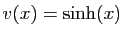 $ v(x)=\sinh(x)$