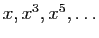$ x, x^3, x^5,\ldots$