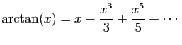 $\displaystyle \arctan(x) = x-\frac{x^3}{3}+\frac{x^5}{5}+\cdots
$