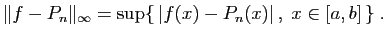 $\displaystyle \Vert f-P_n\Vert _\infty = \sup\{  \vert f(x)-P_n(x)\vert ,\; x\in[a,b] \}\;.
$