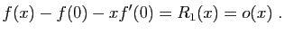 $\displaystyle f(x)-f(0)-xf'(0)=R_1(x)=o(x)\;.
$