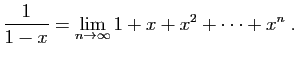 $\displaystyle \frac{1}{1-x}=\lim_{n\to \infty} 1+x+x^2+\cdots+x^n\;.$