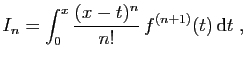 $\displaystyle I_n = \int_0^x \frac{(x-t)^n}{n!} f^{(n+1)}(t) \mathrm{d}t\;,
$