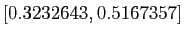 $ [0.3232643, 0.5167357]$