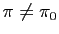 $ \pi\not= \pi_0$