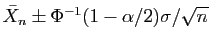 $ \bar{X}_n
\pm \Phi^{-1}(1-\alpha/2) \sigma/\sqrt{n}$