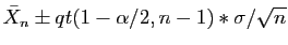 $ \bar{X}_n \pm qt(1-\alpha/2,n-1)* \sigma/\sqrt{n}$