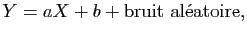$\displaystyle Y = aX+b+ \hbox{bruit al\'eatoire},$
