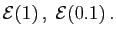 $ {\cal E}(1) ,\;{\cal E}(0.1) .
$