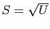 $ S=\sqrt{U}$
