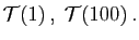 $ {\cal T}(1) ,\;{\cal T}(100) .
$