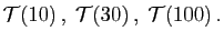 $ {\cal T}(10) ,\;{\cal T}(30) ,\;{\cal T}(100) .
$