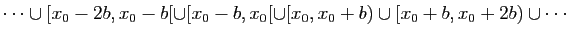 $\displaystyle \cdots \cup [x_0-2b,x_0-b[ \cup [x_0-b,x_0[ \cup [x_0,x_0 +b) \cup
[x_0 +b,x_0 +2b) \cup \cdots$