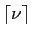 $ \lceil \nu\rceil$