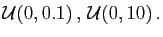 $ {\cal U}(0,0.1) , {\cal U}(0,10) .$