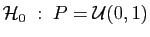 $\displaystyle {\cal H}_0\;:\;P={\cal U}(0,1)$