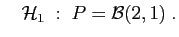 $\displaystyle \quad
{\cal H}_1\;:\;P={\cal B}(2,1)\;.
$